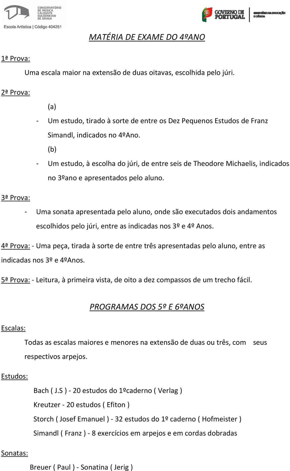 (b) Um estudo, à escolha do júri, de entre seis de Theodore Michaelis, indicados no 3ºano e apresentados pelo aluno.