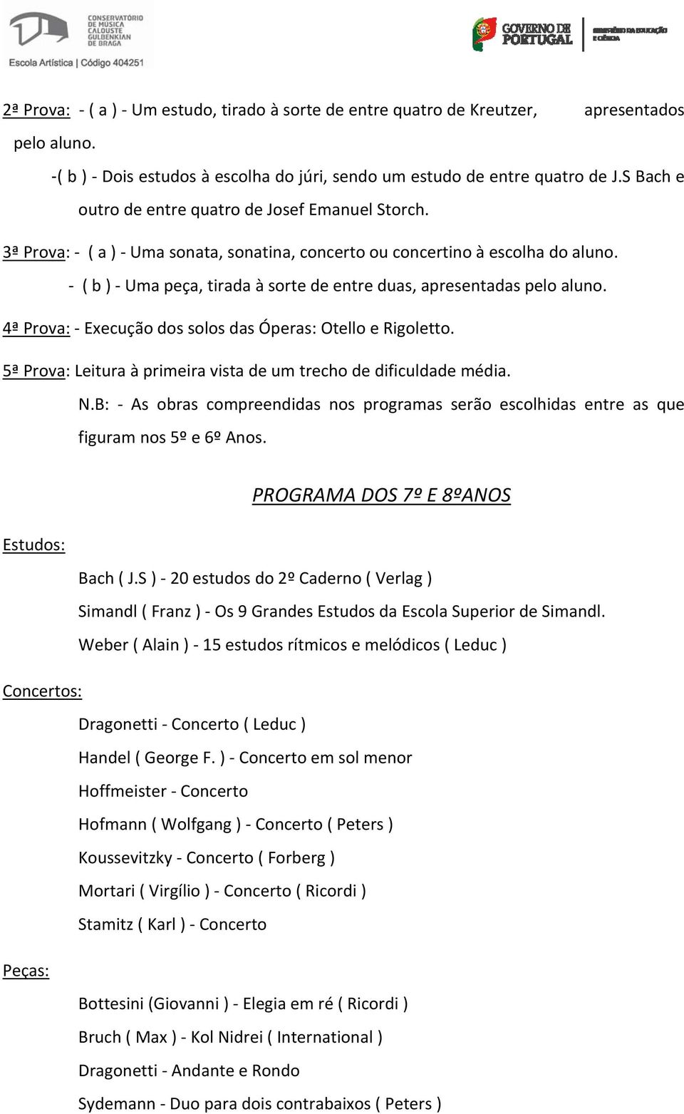 ( b ) Uma peça, tirada à sorte de entre duas, apresentadas pelo aluno. 4ª Prova: Execução dos solos das Óperas: Otello e Rigoletto.