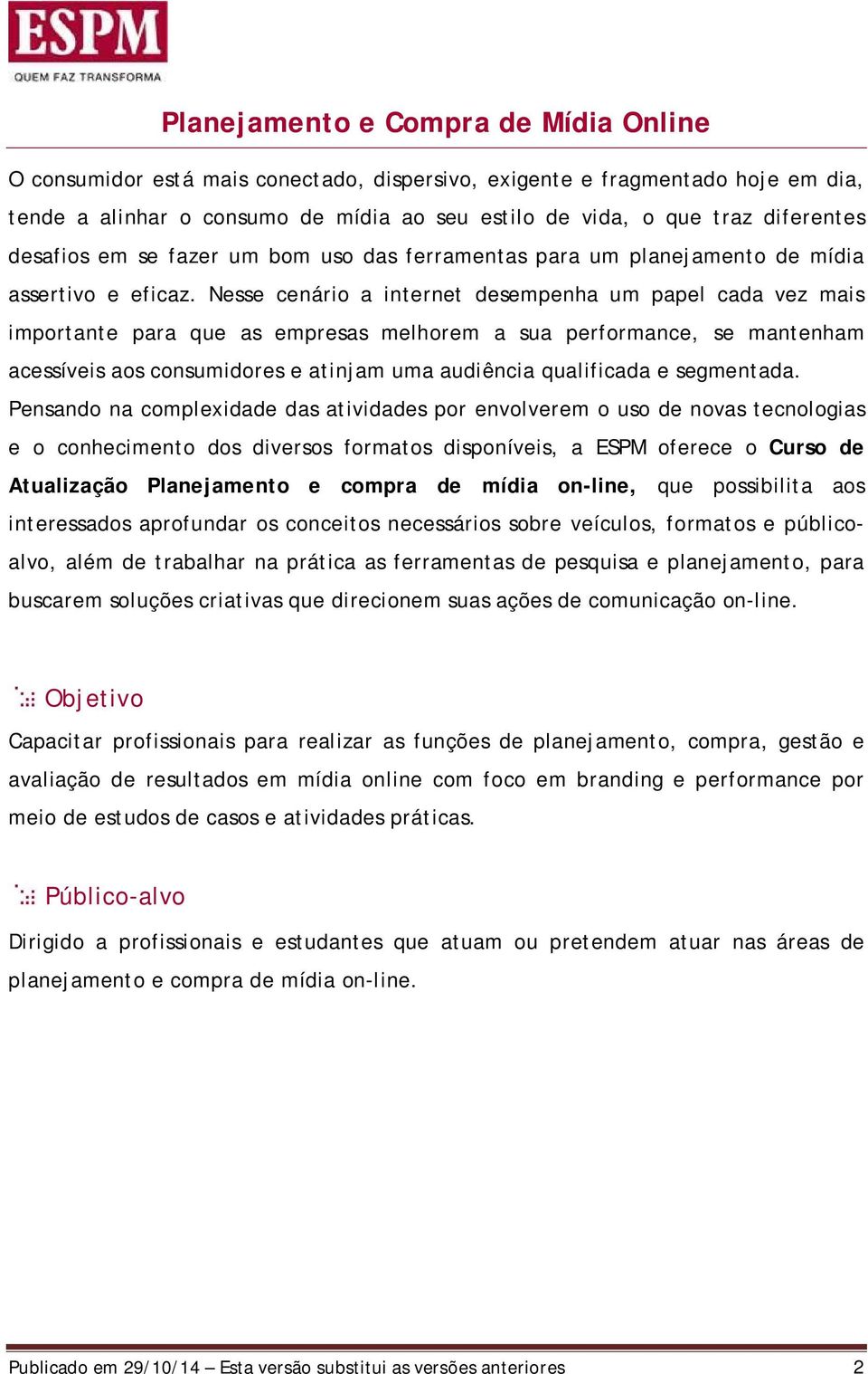 Nesse cenário a internet desempenha um papel cada vez mais importante para que as empresas melhorem a sua performance, se mantenham acessíveis aos consumidores e atinjam uma audiência qualificada e