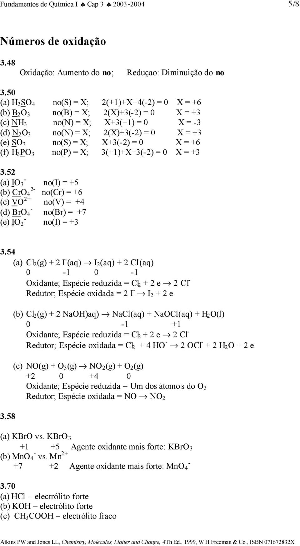 0 X = +6 (f) H 3 P 3 no(p) = X; 3(+1)+X+3(2) = 0 X = +3 3.52 (a) I 3 no(i) = +5 2 (b) r 4 no(r) = +6 (c) V 2+ no(v) = +4 (d) Br 4 no(br) = +7 (e) I 2 no(i) = +3 3.