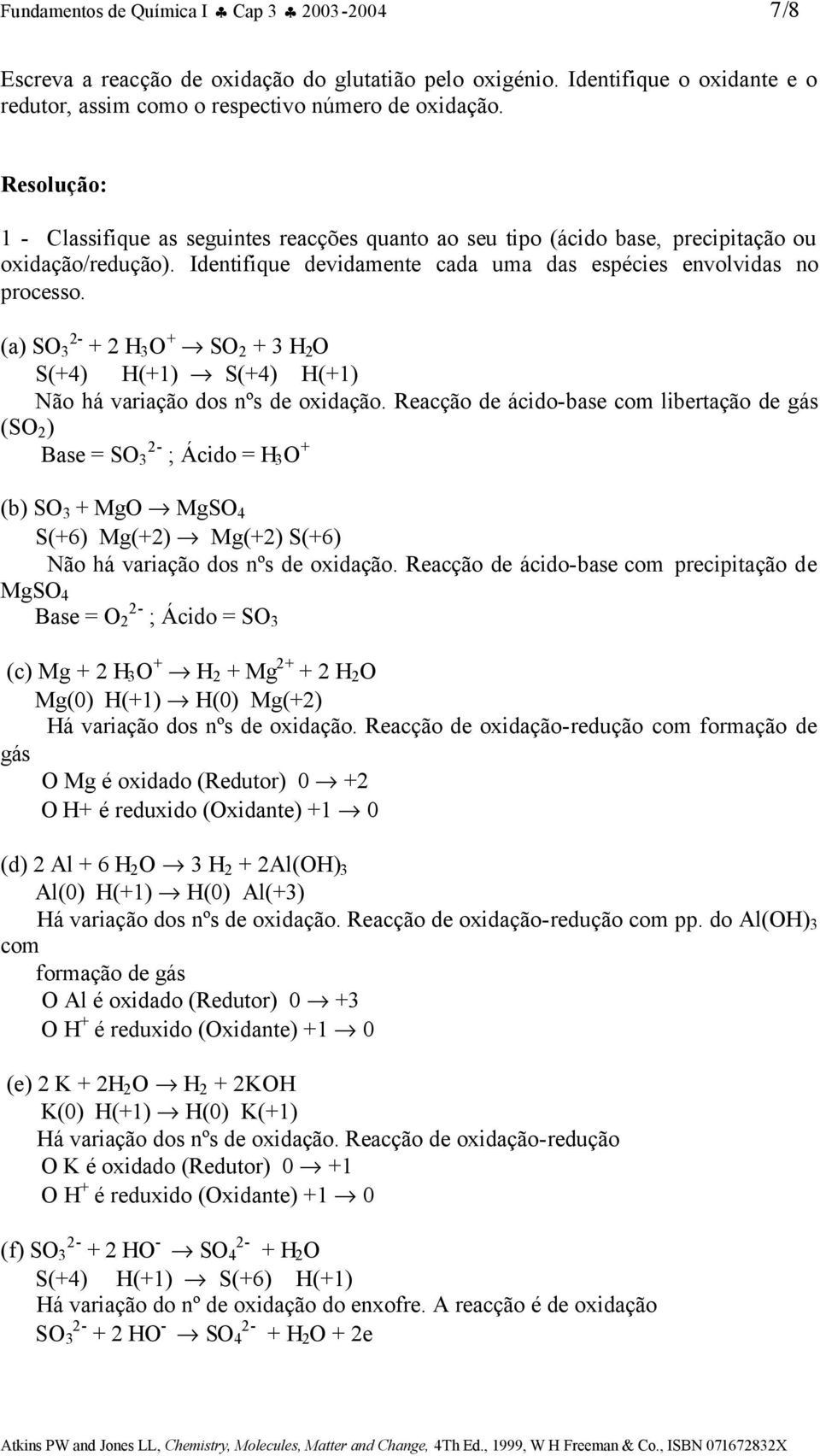 (a) S 3 2 + 2 H 3 + S 2 + 3 H 2 S(+4) H(+1) S(+4) H(+1) Não há variação dos nºs de oxidação.