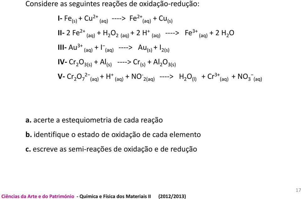 (s) + Al 2 O 3(s) V-Cr 2 O 2 7 (aq) + H + (aq)+ NO - 2(aq) ----> H 2 O (l) + Cr 3+ (aq) + NO 3 (aq) a.