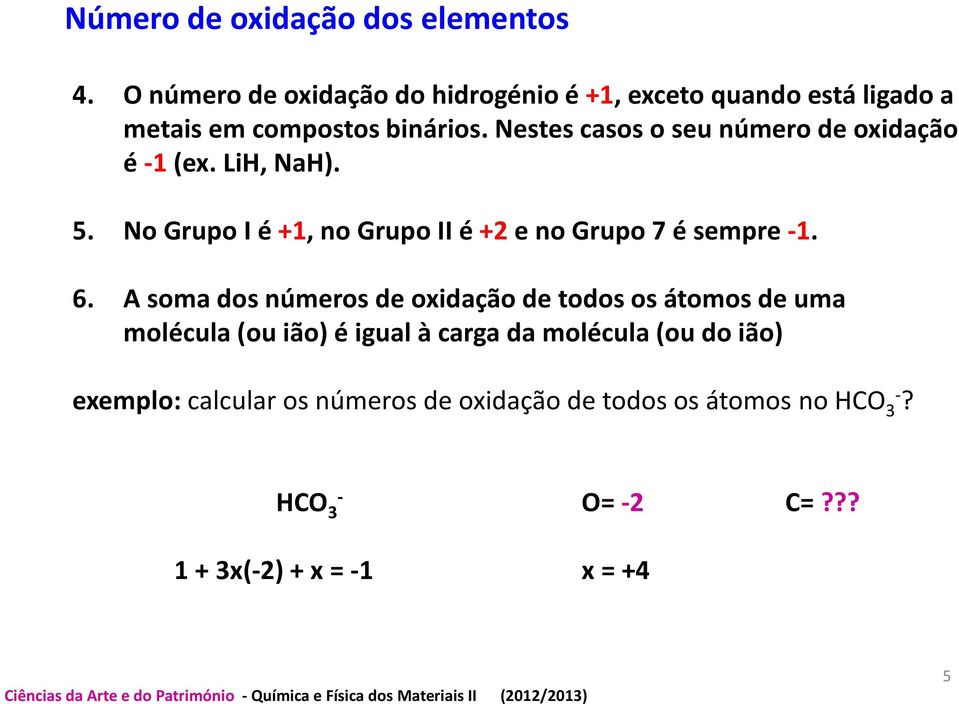 Nestes casos o seu número de oxidação é -1(ex. LiH, NaH). 5. No Grupo I é +1, no Grupo II é+2e no Grupo 7 é sempre -1. 6.
