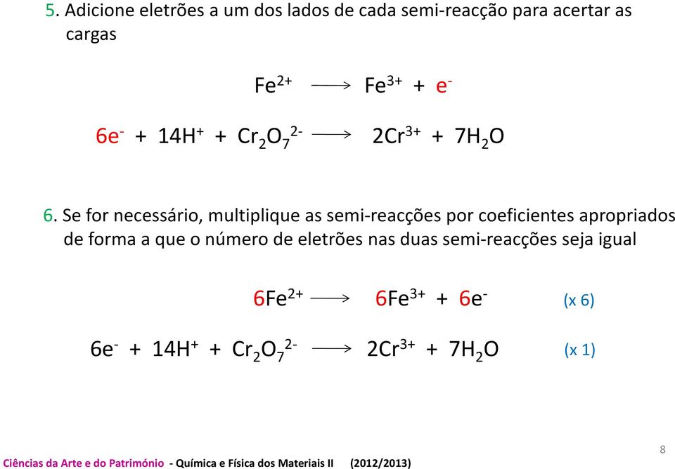 Se for necessário, multiplique as semi-reacções por coeficientes apropriados de forma a