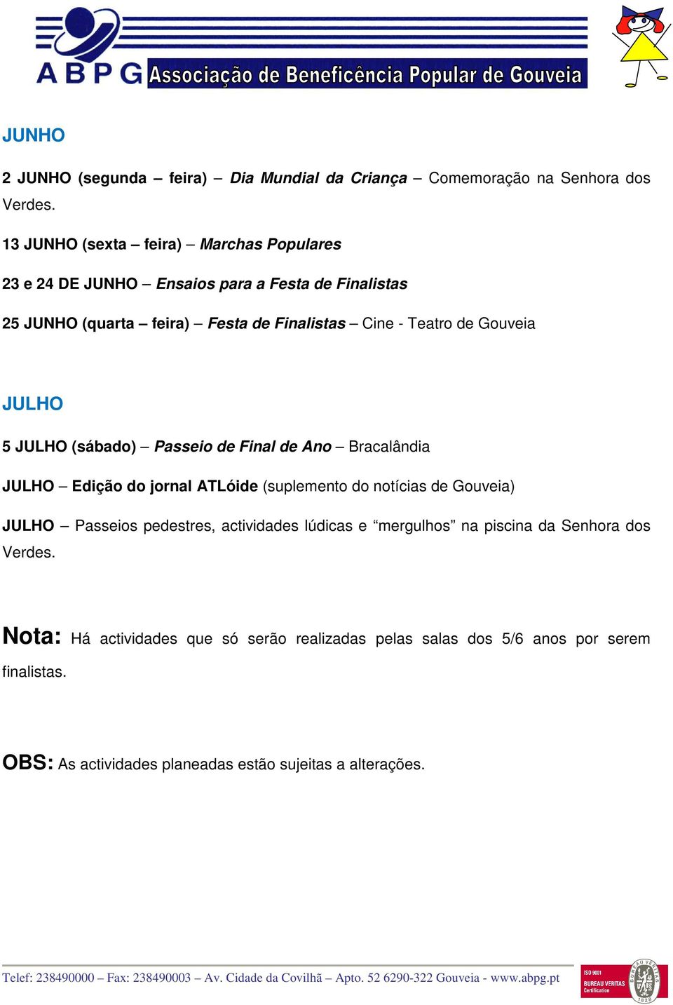 Gouveia JULHO 5 JULHO (sábado) Passeio de Final de Ano Bracalândia JULHO Edição do jornal ATLóide (suplemento do notícias de Gouveia) JULHO Passeios