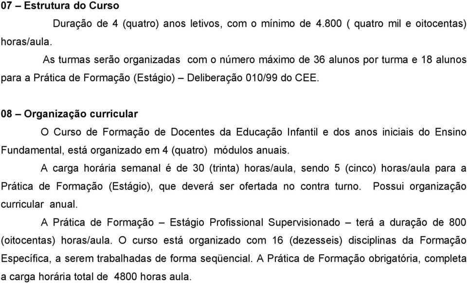 08 Organização curricular O Curso de Formação de Docentes da Educação Infantil e dos anos iniciais do Ensino Fundamental, está organizado em 4 (quatro) módulos anuais.