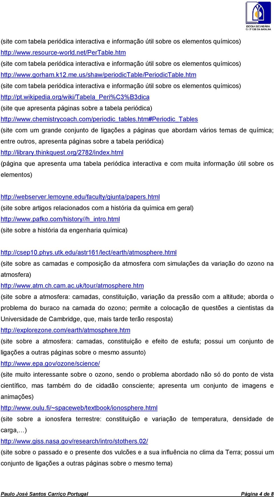 htm (site com tabela periódica interactiva e informação útil sobre os elementos químicos) http://pt.wikipedia.