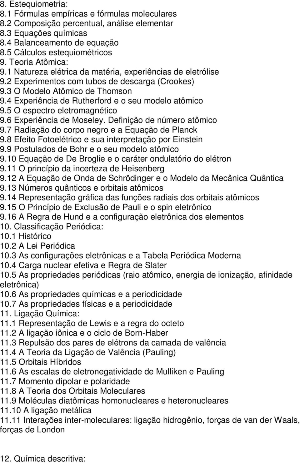 4 Experiência de Rutherford e o seu modelo atômico 9.5 O espectro eletromagnético 9.6 Experiência de Moseley. Definição de número atômico 9.7 Radiação do corpo negro e a Equação de Planck 9.