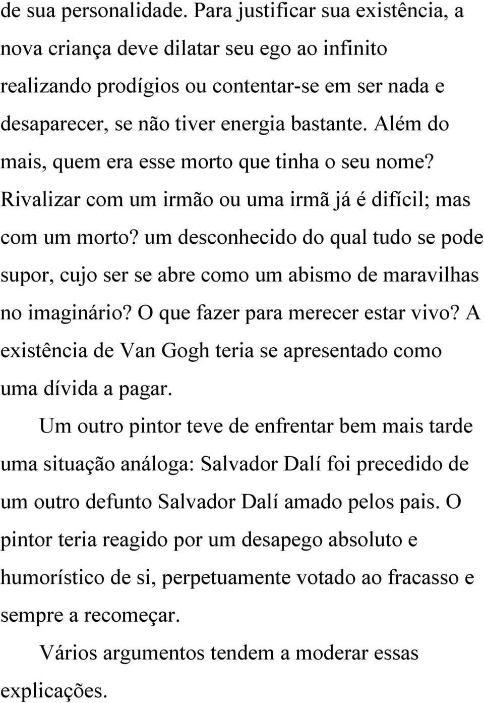 um desconhecido do qual tudo se pode supor, cujo ser se abre como um abismo de maravilhas no imaginário? O que fazer para merecer estar vivo?