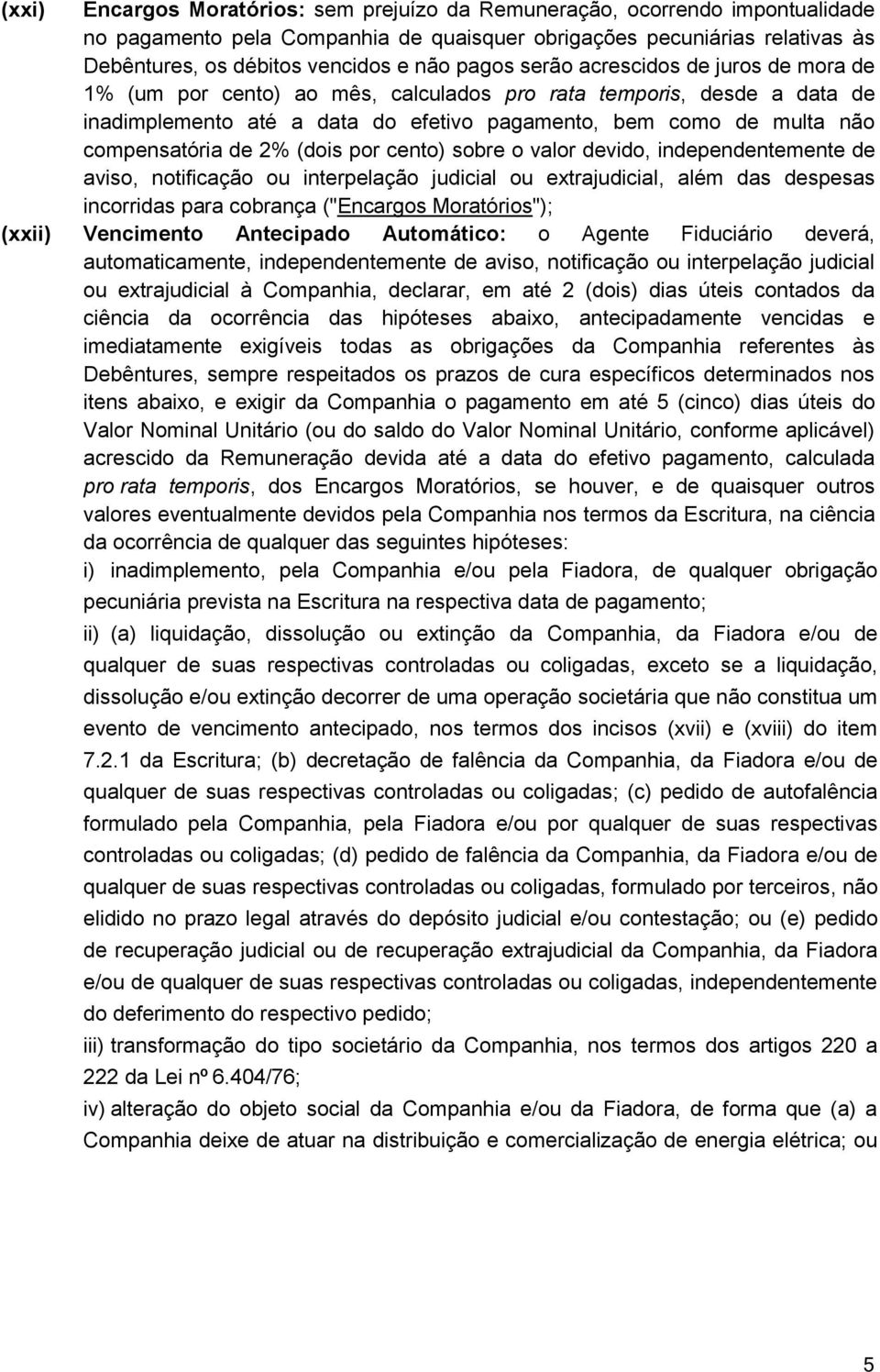 de 2% (dois por cento) sobre o valor devido, independentemente de aviso, notificação ou interpelação judicial ou extrajudicial, além das despesas incorridas para cobrança ("Encargos Moratórios");