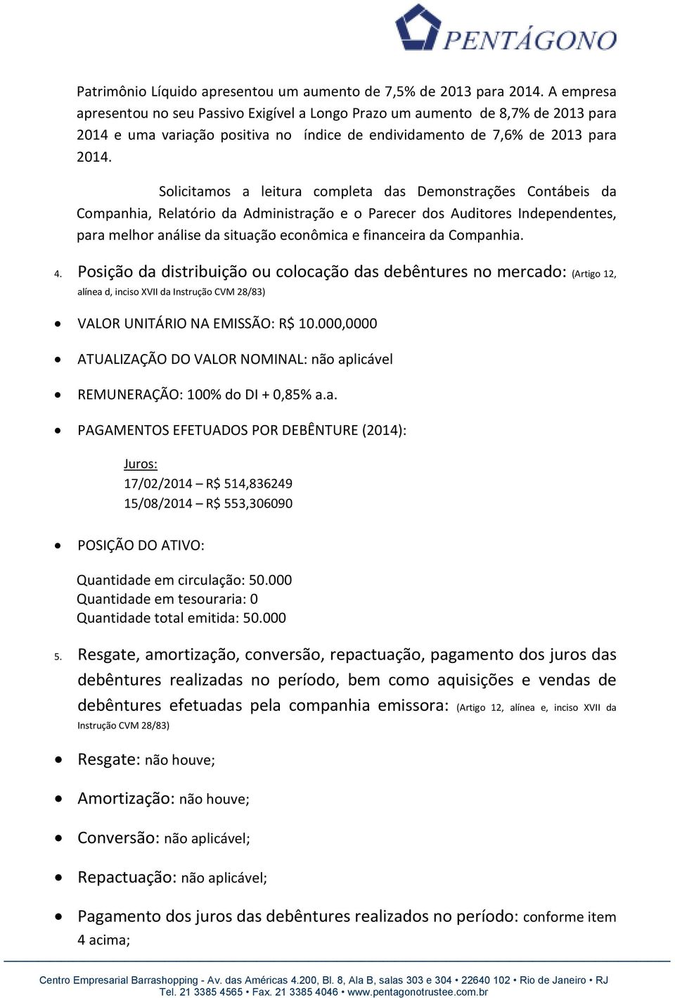 Solicitamos a leitura completa das Demonstrações Contábeis da Companhia, Relatório da Administração e o Parecer dos Auditores Independentes, para melhor análise da situação econômica e financeira da