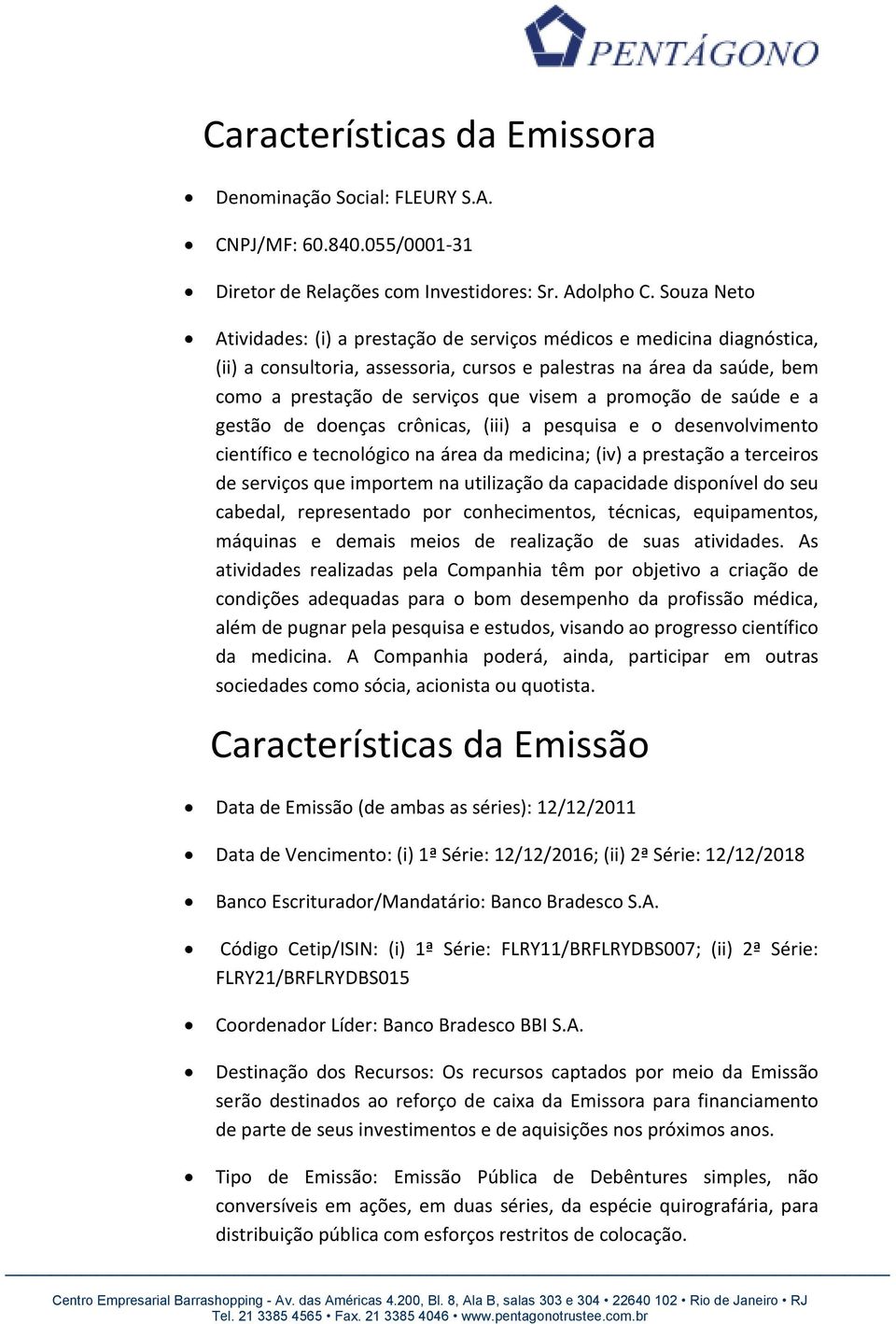 promoção de saúde e a gestão de doenças crônicas, (iii) a pesquisa e o desenvolvimento científico e tecnológico na área da medicina; (iv) a prestação a terceiros de serviços que importem na