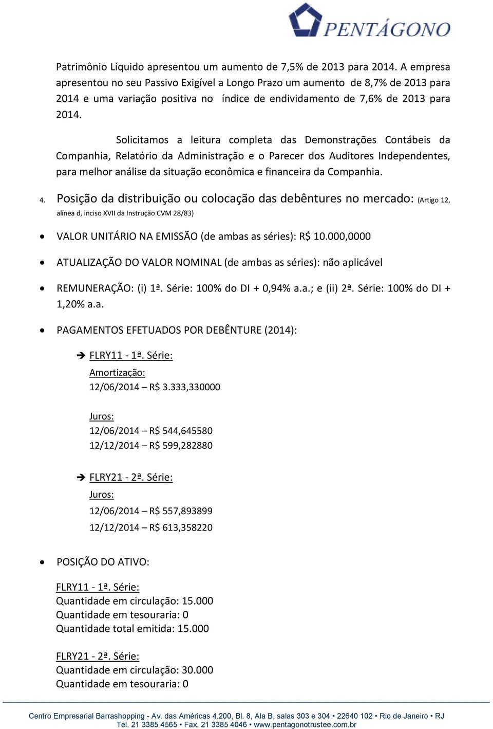 Solicitamos a leitura completa das Demonstrações Contábeis da Companhia, Relatório da Administração e o Parecer dos Auditores Independentes, para melhor análise da situação econômica e financeira da