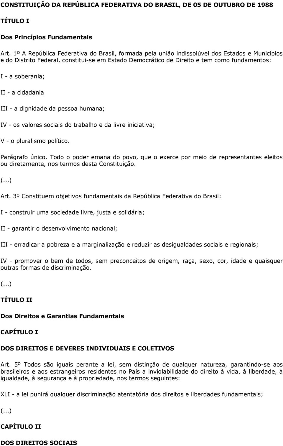 soberania; II - a cidadania III - a dignidade da pessoa humana; IV - os valores sociais do trabalho e da livre iniciativa; V - o pluralismo político. Parágrafo único.