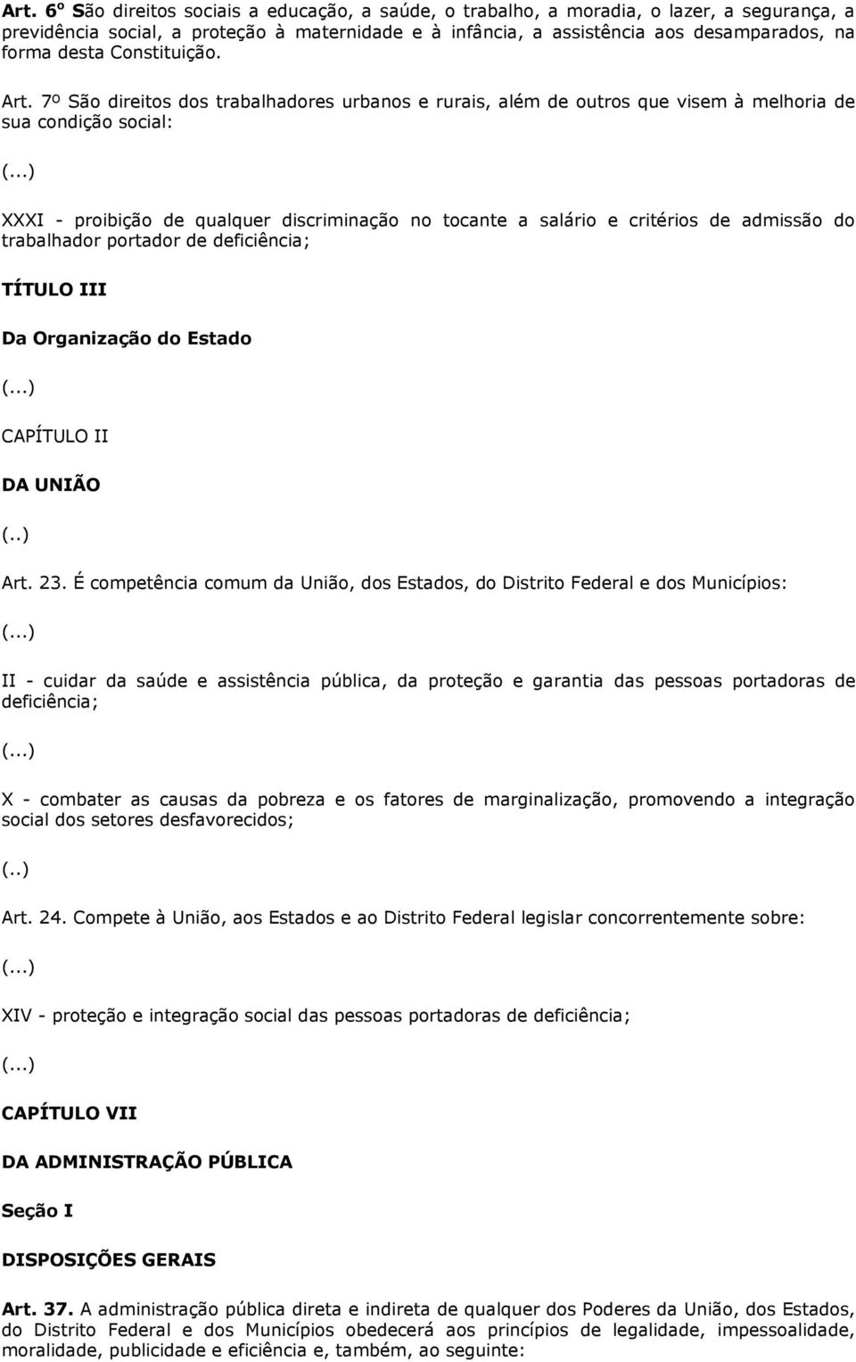 7º São direitos dos trabalhadores urbanos e rurais, além de outros que visem à melhoria de sua condição social: XXXI - proibição de qualquer discriminação no tocante a salário e critérios de admissão