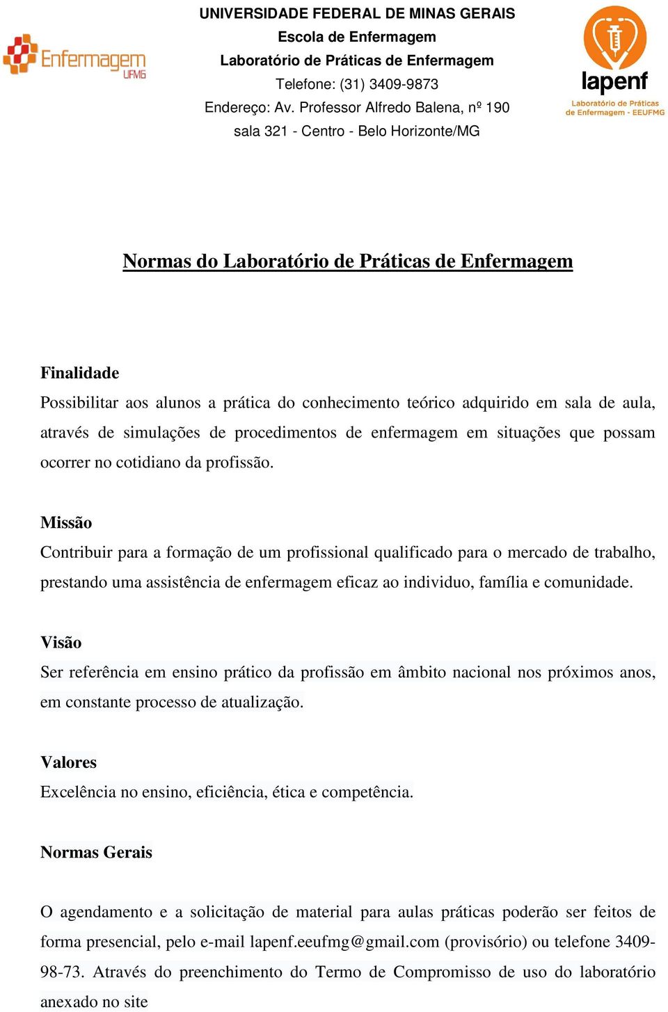 em sala de aula, através de simulações de procedimentos de enfermagem em situações que possam ocorrer no cotidiano da profissão.