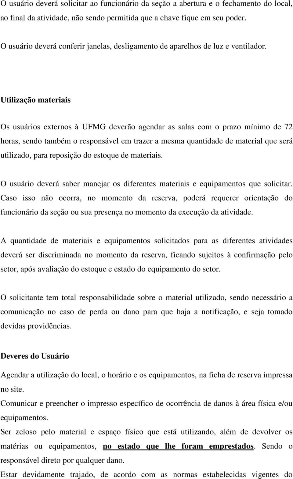 Utilização materiais Os usuários externos à UFMG deverão agendar as salas com o prazo mínimo de 72 horas, sendo também o responsável em trazer a mesma quantidade de material que será utilizado, para