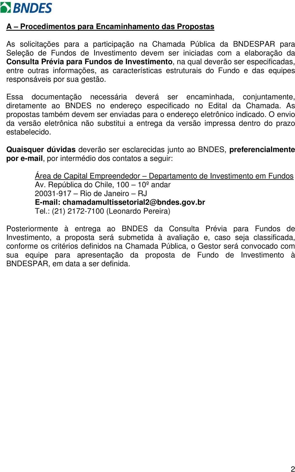 Essa documentação necessária deverá ser encaminhada, conjuntamente, diretamente ao BNDES no endereço especificado no Edital da Chamada.