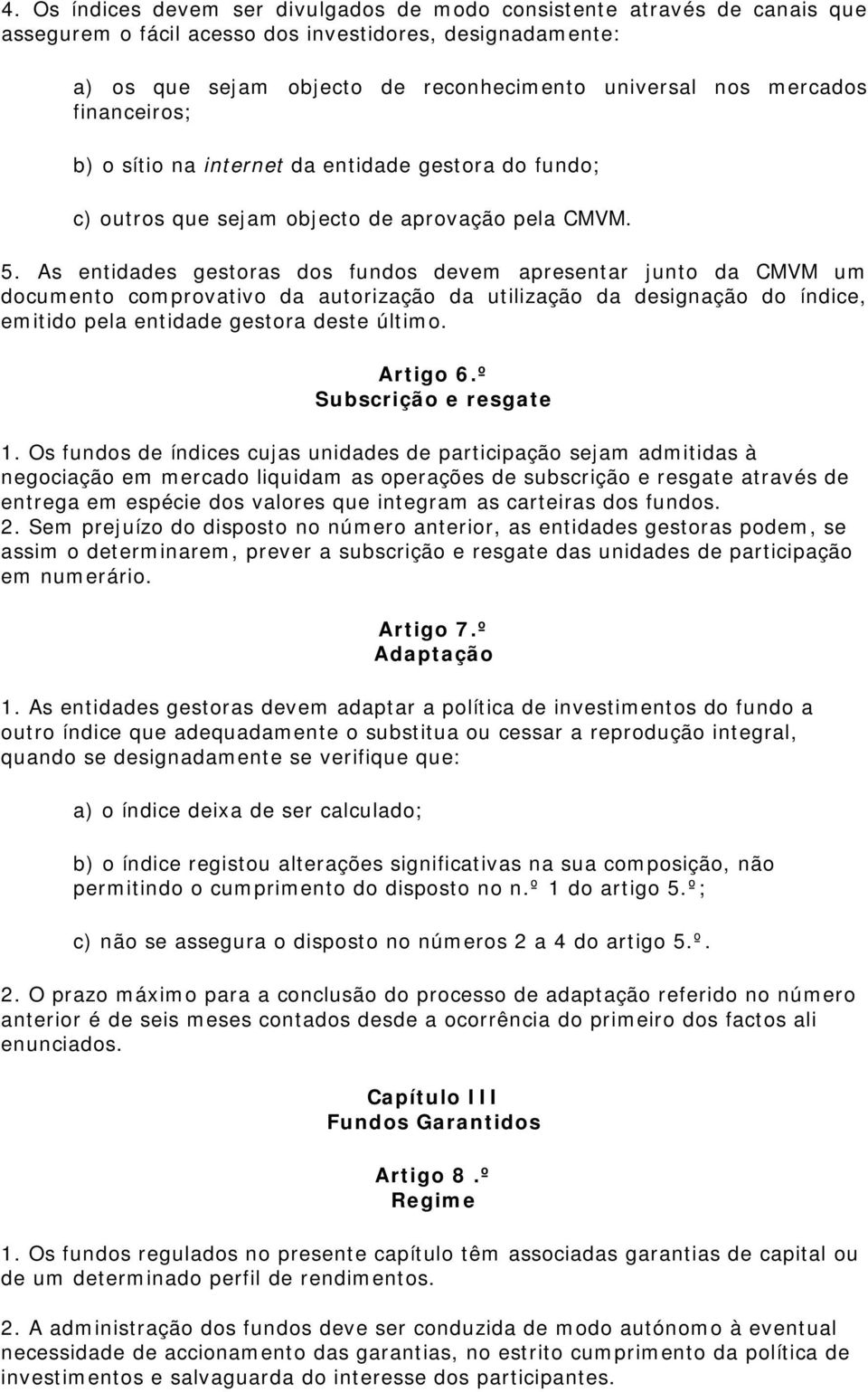 As entidades gestoras dos fundos devem apresentar junto da CMVM um documento comprovativo da autorização da utilização da designação do índice, emitido pela entidade gestora deste último. Artigo 6.