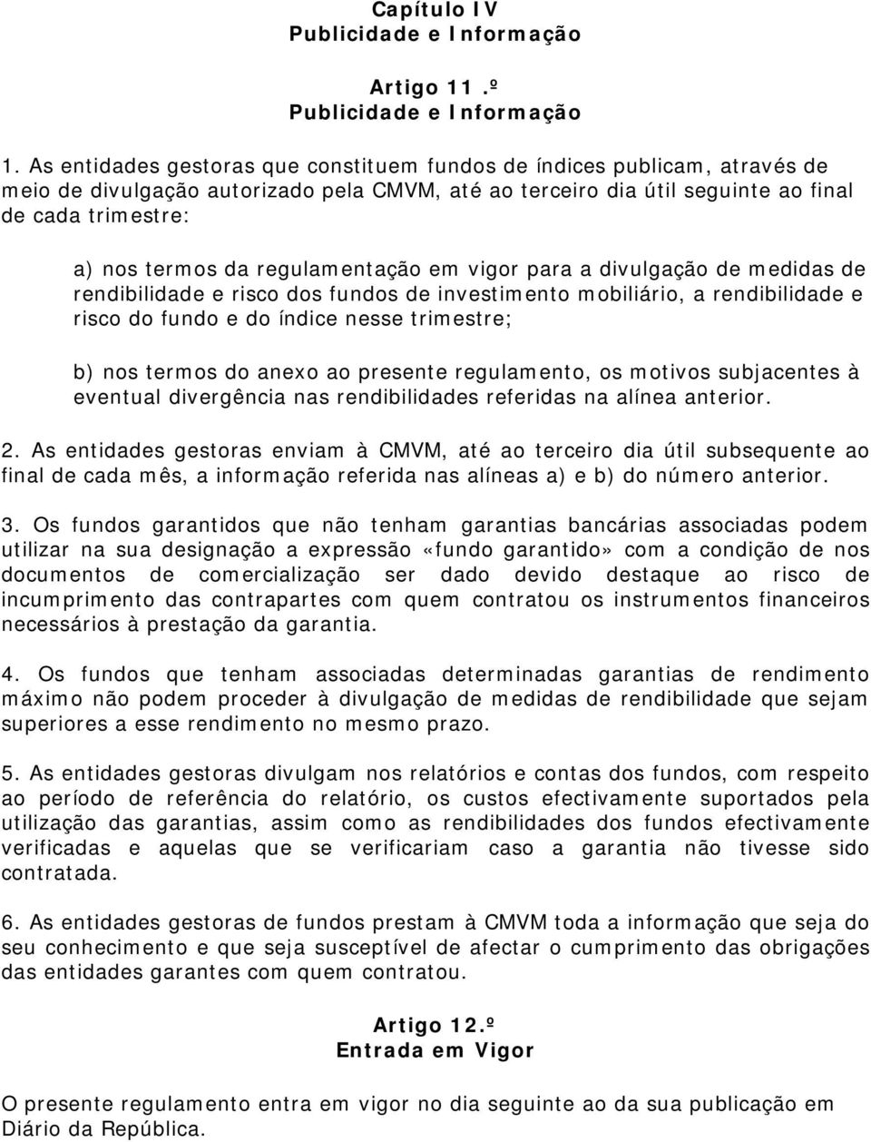 regulamentação em vigor para a divulgação de medidas de rendibilidade e risco dos fundos de investimento mobiliário, a rendibilidade e risco do fundo e do índice nesse trimestre; b) nos termos do