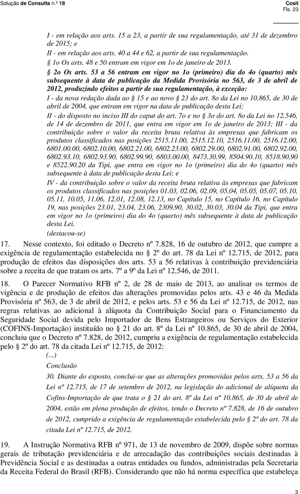 53 a 56 entram em vigor no 1o (primeiro) dia do 4o (quarto) mês subsequente à data de publicação da Medida Provisória no 563, de 3 de abril de 2012, produzindo efeitos a partir de sua regulamentação,