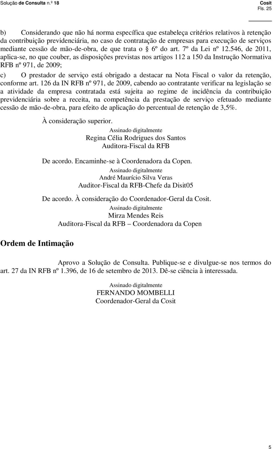 546, de 2011, aplica-se, no que couber, as disposições previstas nos artigos 112 a 150 da Instrução Normativa RFB nº 971, de 2009; c) O prestador de serviço está obrigado a destacar na Nota Fiscal o