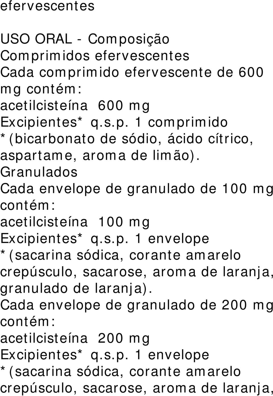 Cada envelope de granulado de 200 mg contém: acetilcisteína 200 mg Excipientes* q.s.p. 1 envelope *(sacarina sódica, corante amarelo crepúsculo, sacarose, aroma de laranja,