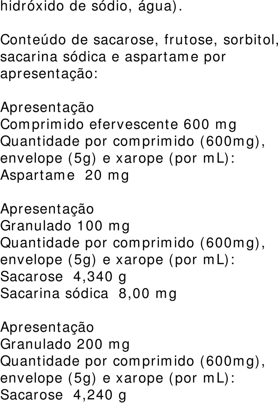 600 mg Quantidade por comprimido (600mg), envelope (5g) e xarope (por ml): Aspartame 20 mg Apresentação Granulado 100 mg