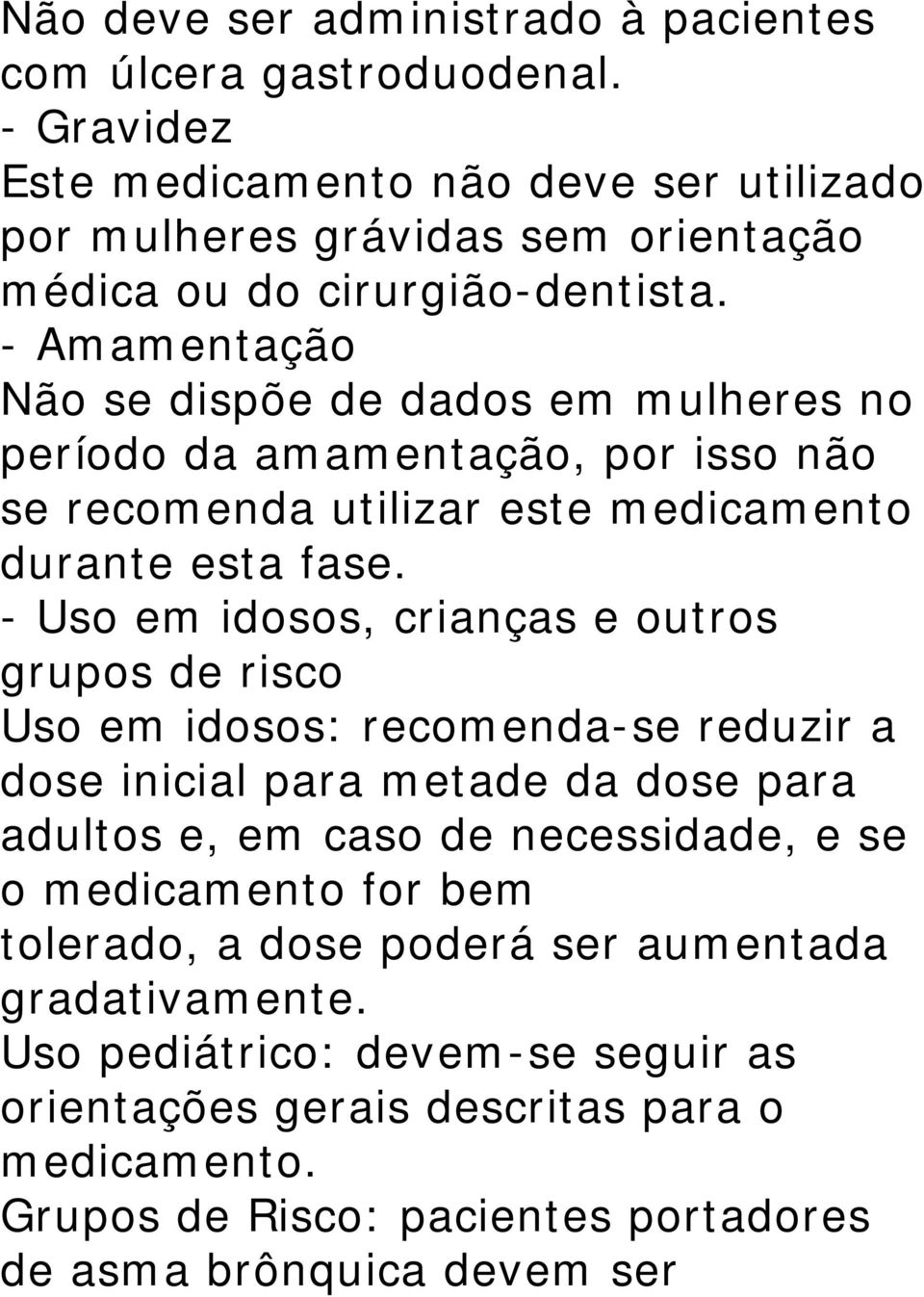 - Amamentação Não se dispõe de dados em mulheres no período da amamentação, por isso não se recomenda utilizar este medicamento durante esta fase.