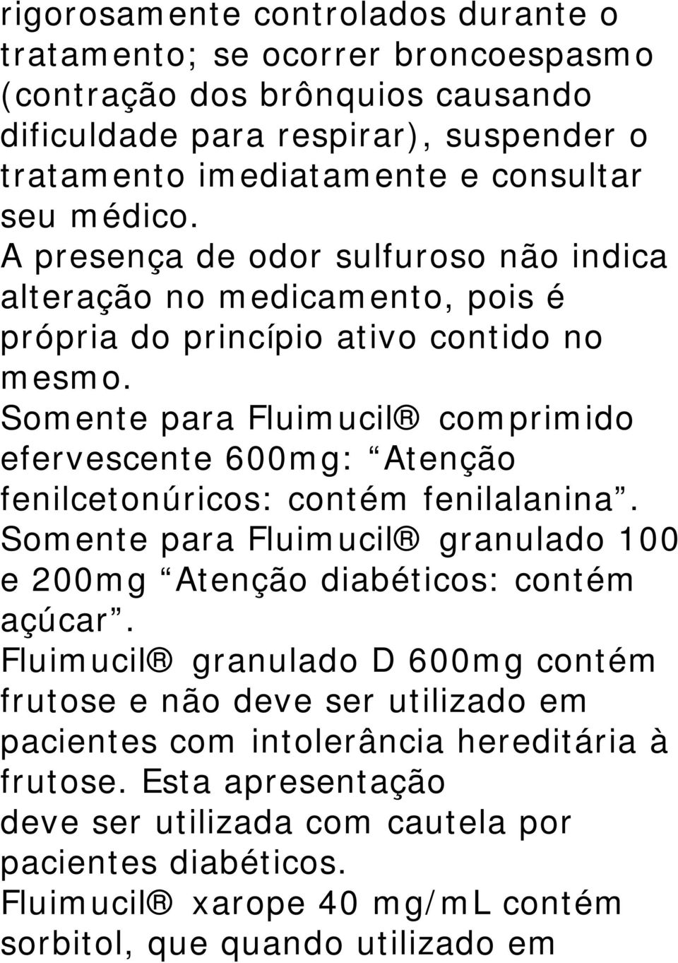 Somente para Fluimucil comprimido efervescente 600mg: Atenção fenilcetonúricos: contém fenilalanina. Somente para Fluimucil granulado 100 e 200mg Atenção diabéticos: contém açúcar.