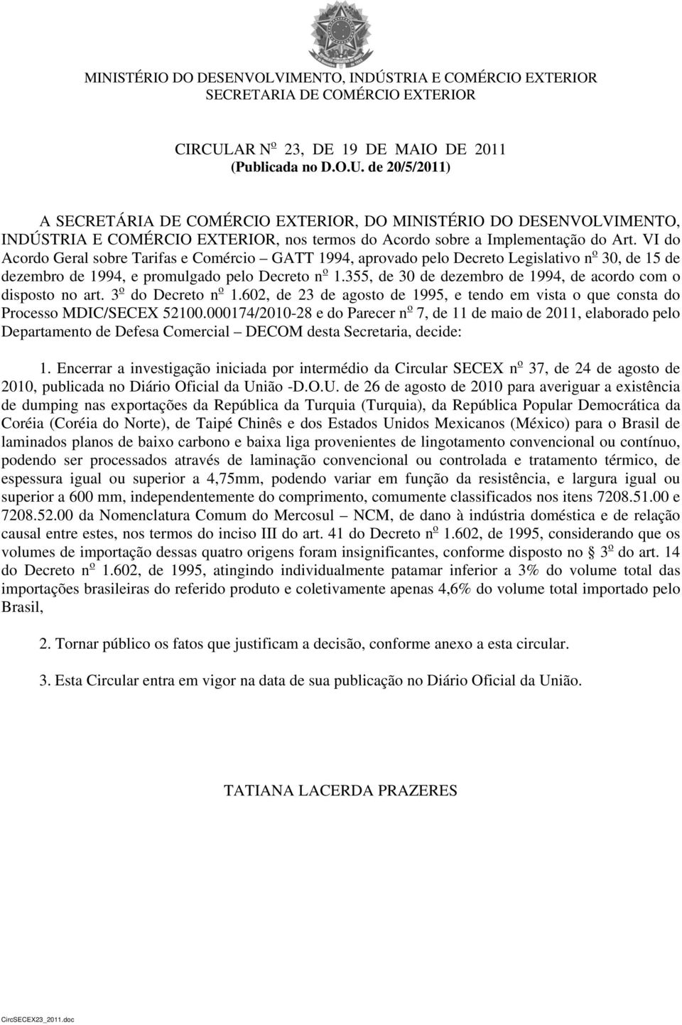 de 20/5/2011) A SECRETÁRIA DE COMÉRCIO EXTERIOR, DO MINISTÉRIO DO DESENVOLVIMENTO, INDÚSTRIA E COMÉRCIO EXTERIOR, nos termos do Acordo sobre a Implementação do Art.
