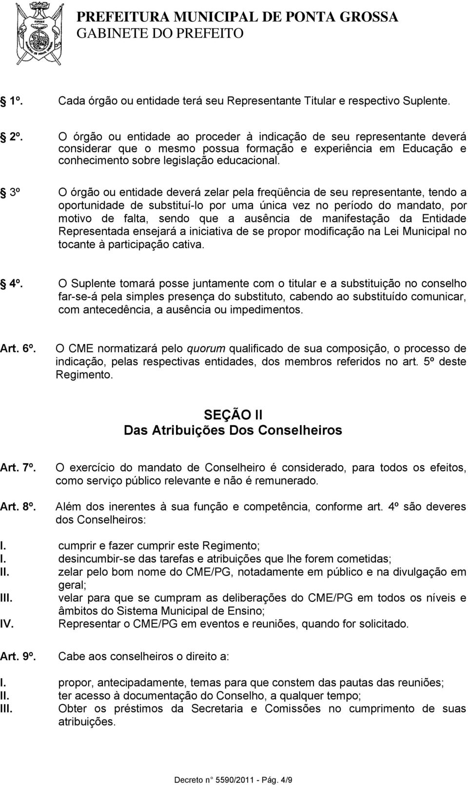 3º O órgão ou entidade deverá zelar pela freqüência de seu representante, tendo a oportunidade de substituí-lo por uma única vez no período do mandato, por motivo de falta, sendo que a ausência de