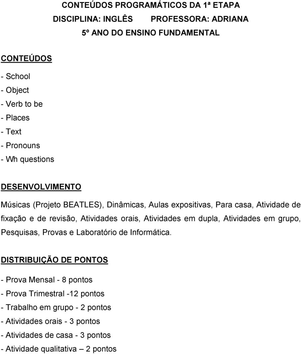 Atividades orais, Atividades em dupla, Atividades em grupo, Pesquisas, Provas e Laboratório de Informática.