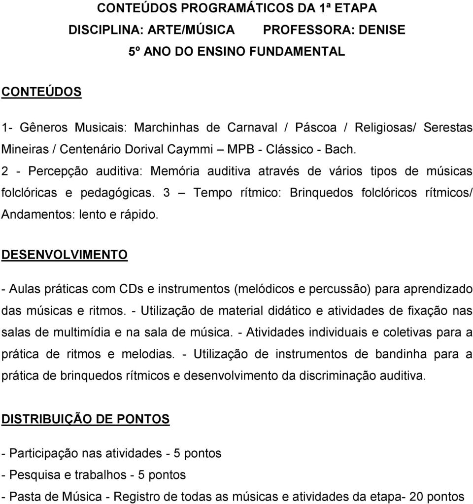 - Aulas práticas com CDs e instrumentos (melódicos e percussão) para aprendizado das músicas e ritmos.