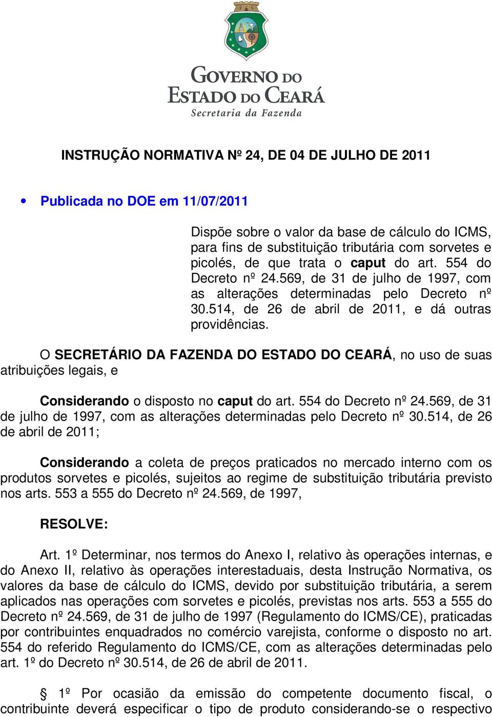 O SECRETÁRIO DA FAZENDA DO ESTADO DO CEARÁ, no uso de suas atribuições legais, e Considerando o disposto no caput do art. 554 do Decreto nº 24.