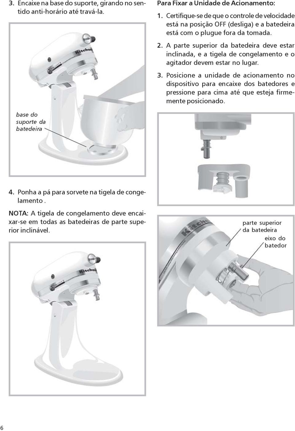 A parte superior da batedeira deve estar inclinada, e a tigela de congelamento e o agitador devem estar no lugar. 3.