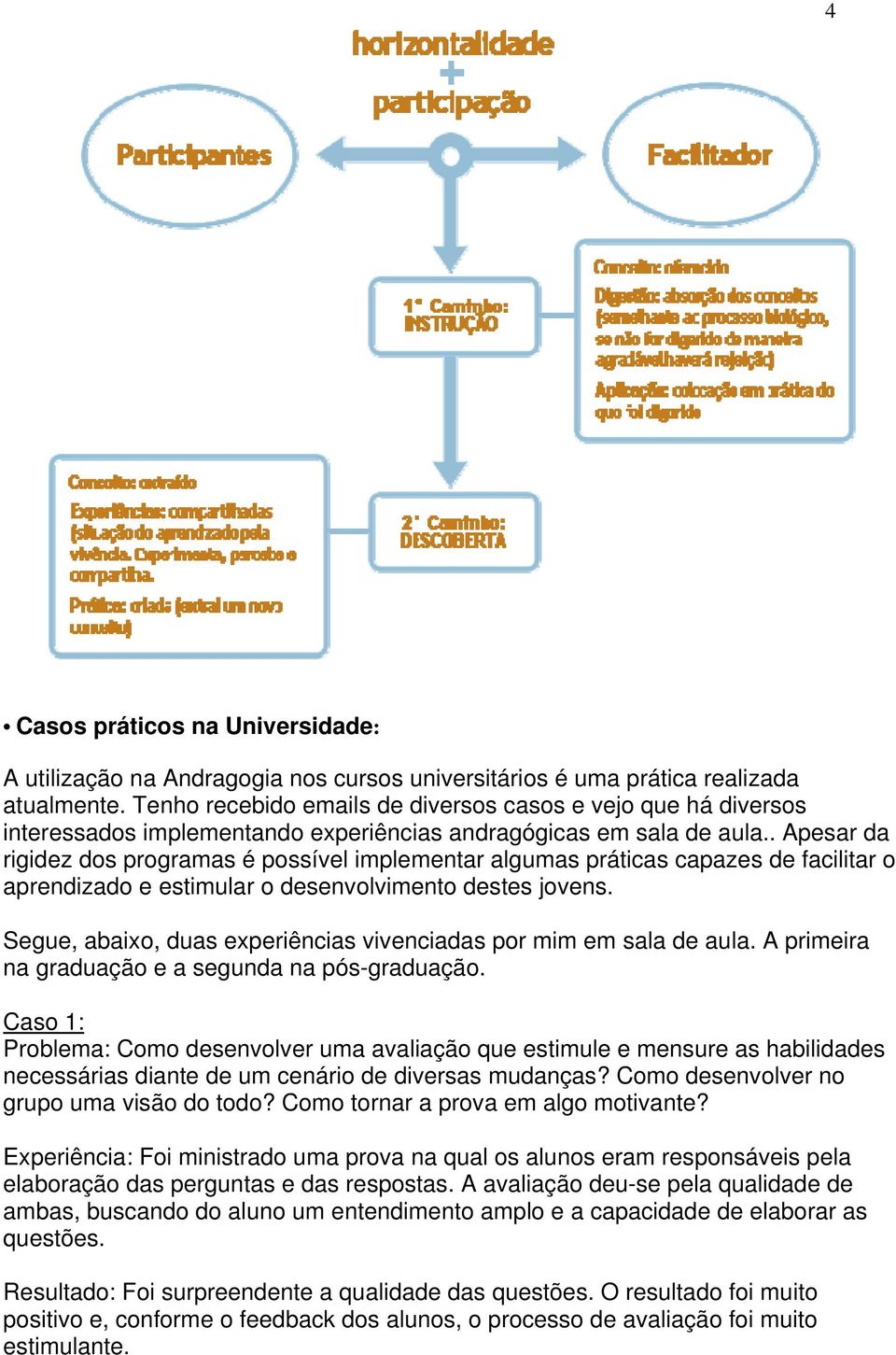 . Apesar da rigidez dos programas é possível implementar algumas práticas capazes de facilitar o aprendizado e estimular o desenvolvimento destes jovens.