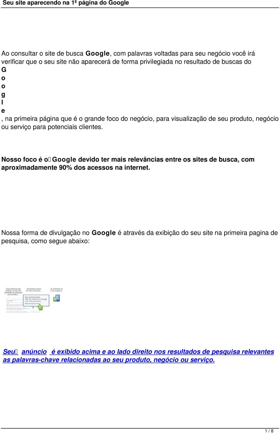 Nosso foco é o Google devido ter mais relevâncias entre os sites de busca, com aproximadamente 90% dos acessos na internet.