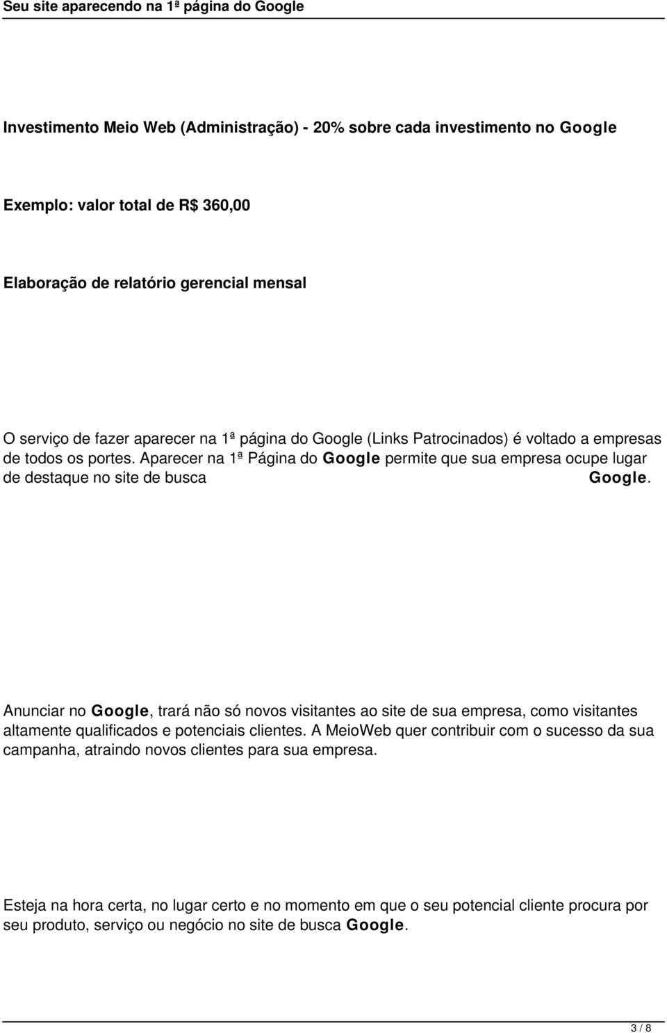 Anunciar no Google, trará não só novos visitantes ao site de sua empresa, como visitantes altamente qualificados e potenciais clientes.