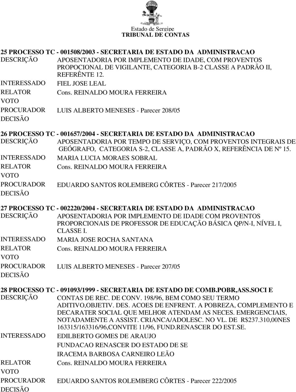 INTERESSADO FIEL JOSE LEAL PROCURADOR LUIS ALBERTO MENESES - Parecer 208/05 26 PROCESSO TC - 001657/2004 - SECRETARIA DE ESTADO DA ADMINISTRACAO DESCRIÇÃO APOSENTADORIA POR TEMPO DE SERVIÇO, COM