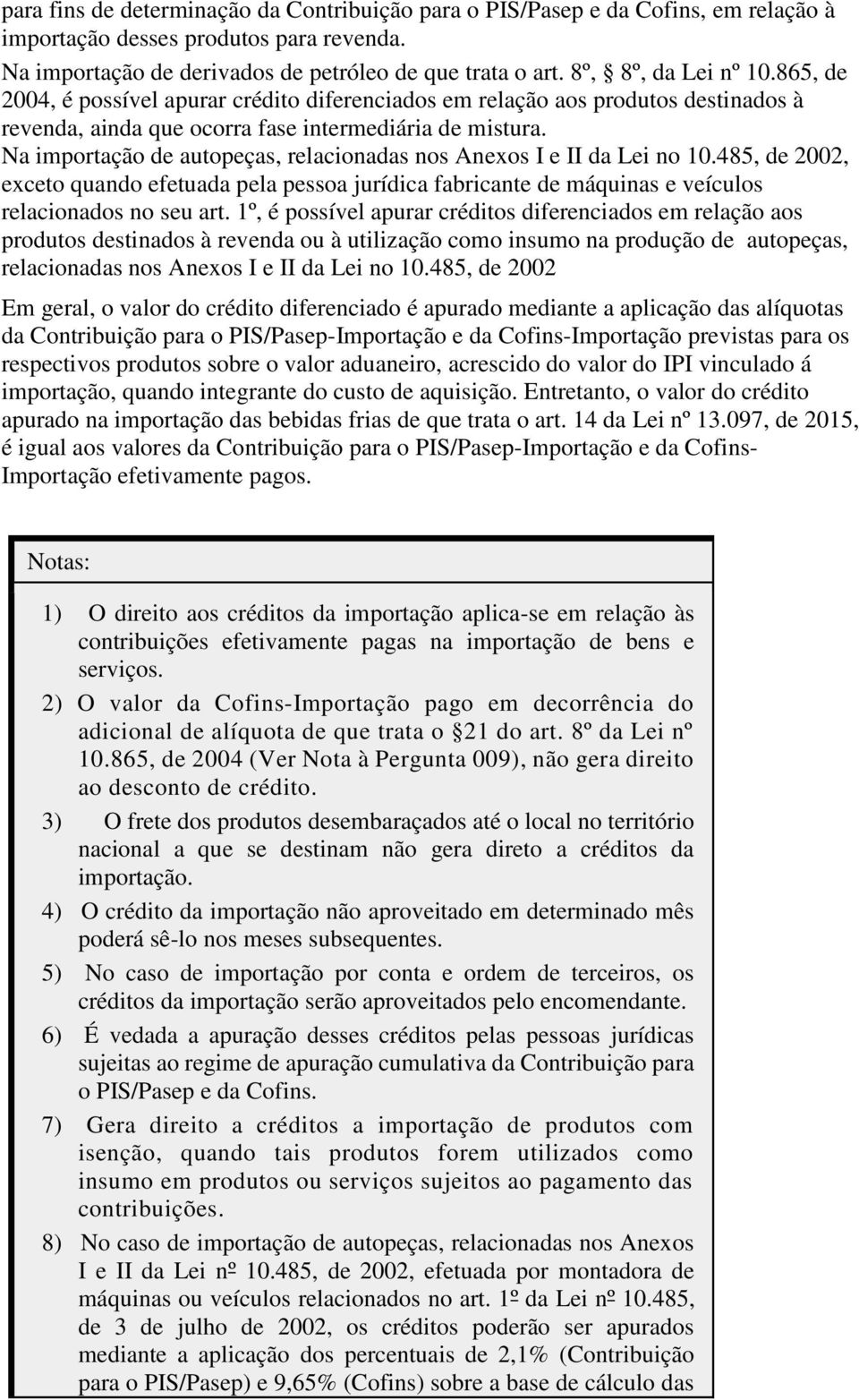 Na importação de autopeças, relacionadas nos Anexos I e II da Lei no 10.485, de 2002, exceto quando efetuada pela pessoa jurídica fabricante de máquinas e veículos relacionados no seu art.