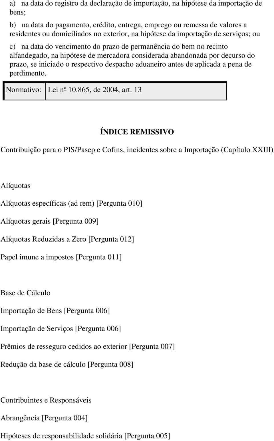 prazo, se iniciado o respectivo despacho aduaneiro antes de aplicada a pena de perdimento. Lei nº 10.865, de 2004, art.