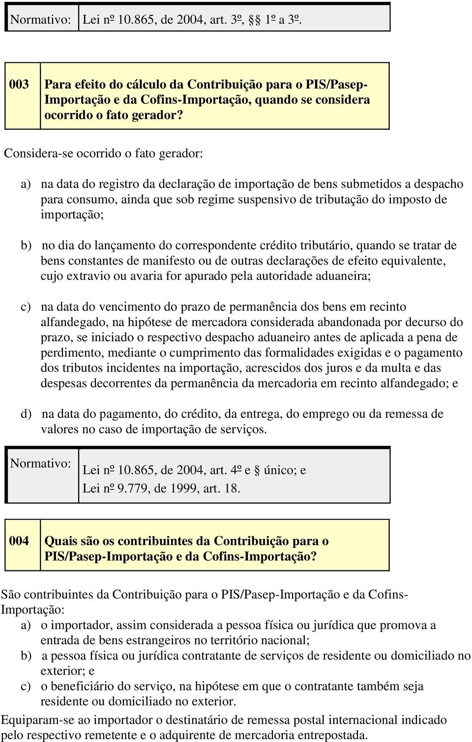 importação; b) no dia do lançamento do correspondente crédito tributário, quando se tratar de bens constantes de manifesto ou de outras declarações de efeito equivalente, cujo extravio ou avaria for