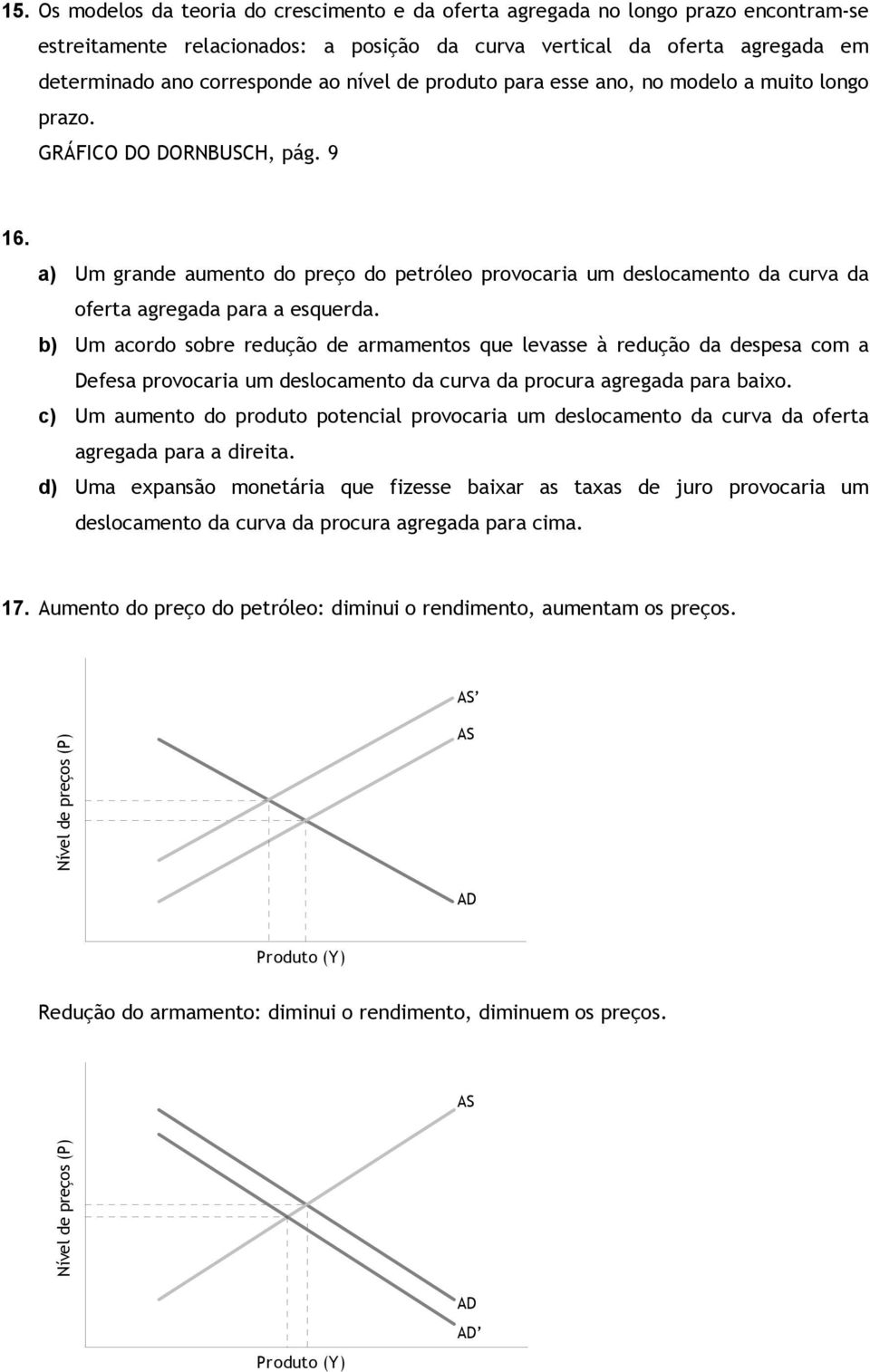 b) Um acordo sobr rdução d armamntos qu lvass à rdução da dspsa com a Dfsa provocaria um dslocamnto da curva da procura agrgada para baixo.