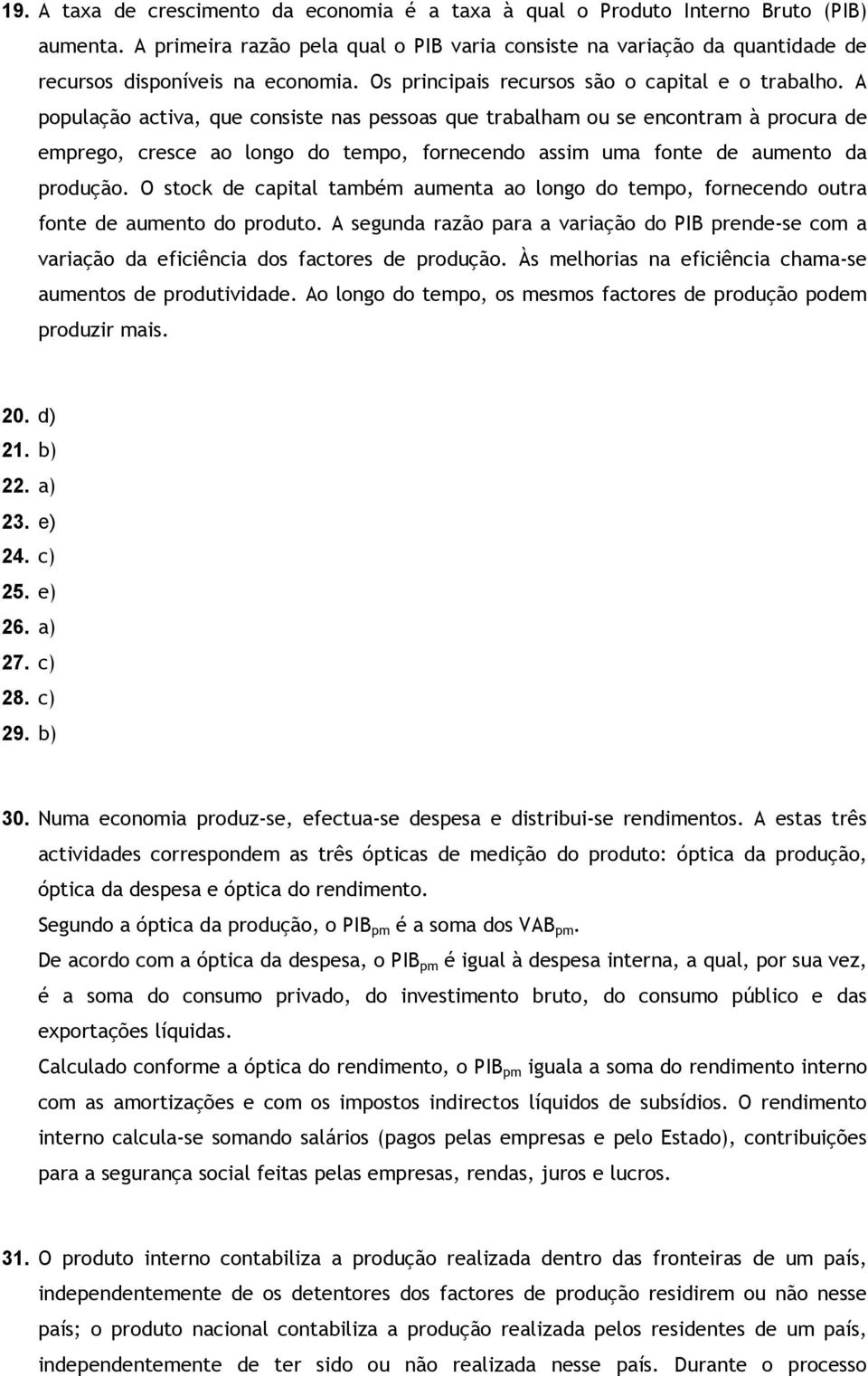 A população activa, qu consist nas pssoas qu trabalham ou s ncontram à procura d mprgo, crsc ao longo do tmpo, forncndo assim uma font d aumnto da produção.