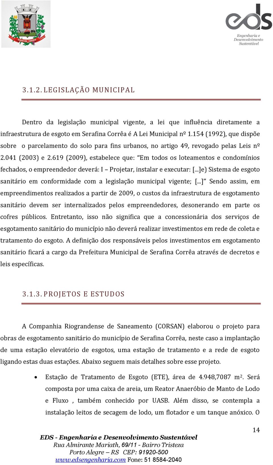 619 (2009), estabelece que: Em todos os loteamentos e condomínios fechados, o empreendedor deverá: I Projetar, instalar e executar: [.