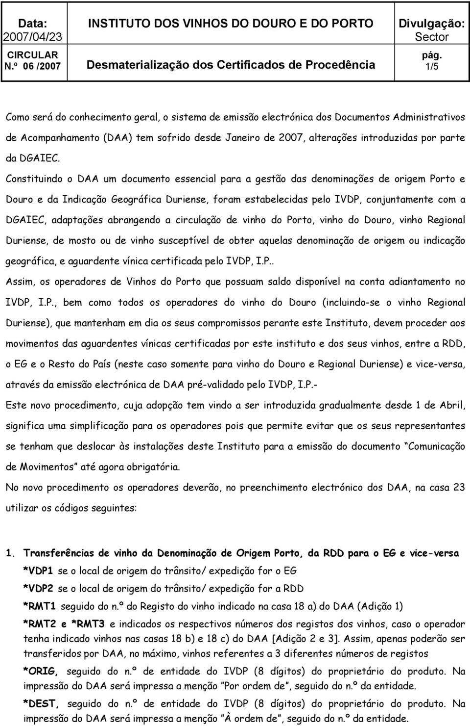 Constituindo o DAA um documento essencial para a gestão das denominações de origem Porto e Douro e da Indicação Geográfica Duriense, foram estabelecidas pelo IVDP, conjuntamente com a DGAIEC,