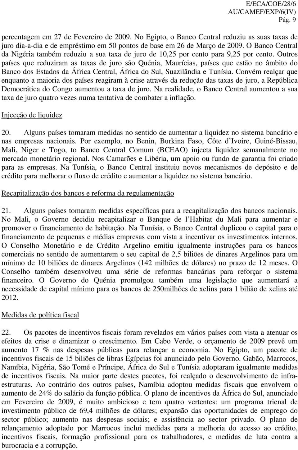 Outros países que reduziram as taxas de juro são Quénia, Maurícias, países que estão no âmbito do Banco dos Estados da África Central, África do Sul, Suazilândia e Tunísia.