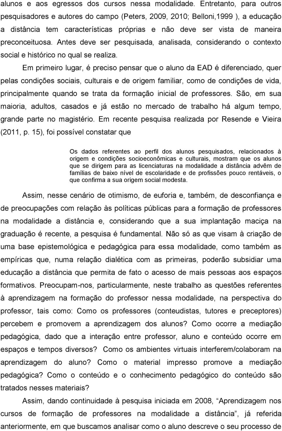 Antes deve ser pesquisada, analisada, considerando o contexto social e histórico no qual se realiza.