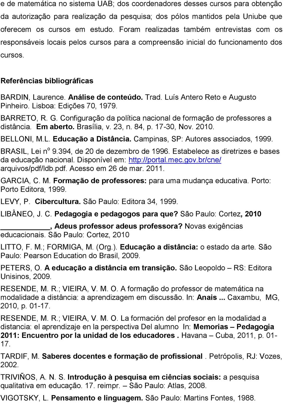 Trad. Luís Antero Reto e Augusto Pinheiro. Lisboa: Edições 70, 1979. BARRETO, R. G. Configuração da política nacional de formação de professores a distância. Em aberto. Brasília, v. 23, n. 84, p.